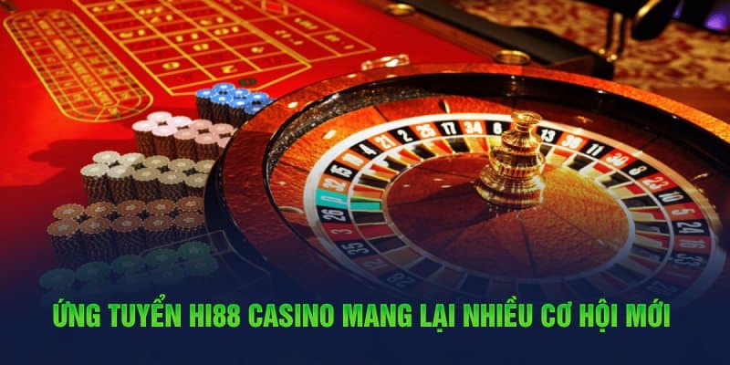Ứng tuyển Hi88 Casino mang lại nhiều cơ hội mới 